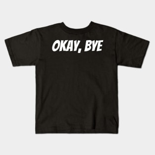 Okay Bye. Funny Sarcastic Saying Kids T-Shirt